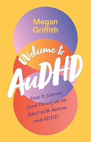 welcome to audhd how to survive as an adult with autism and adhd 1st edition megan griffith 180501238x,