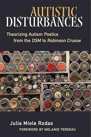 autistic disturbances theorizing autism poetics from the dsm to robinson crusoe 1st edition julia miele rodas