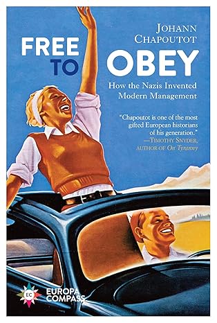 free to obey how the nazis invented modern management 1st edition johann chapoutot ,steven rendall