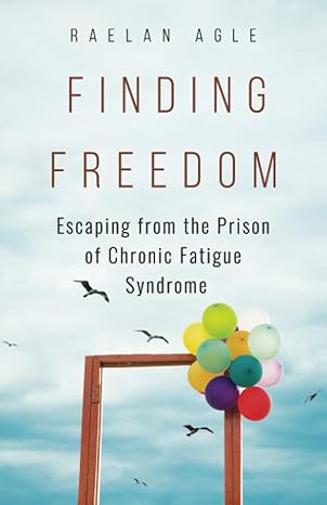 finding freedom escaping from the prison of chronic fatigue syndrome 1st edition raelan agle 1707010196,