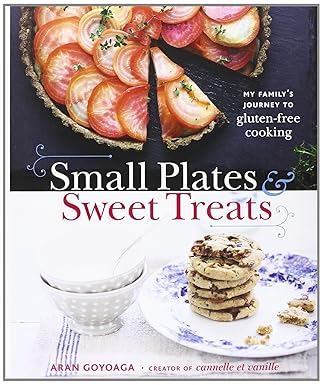 small plates and sweet treats my familys journey to gluten free cooking from the creator of cannelle et