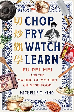 chop fry watch learn fu pei mei and the making of modern chinese food 1st edition michelle t king 1324021284,