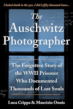 the auschwitz photographer the forgotten story of the wwii prisoner who documented thousands of lost souls