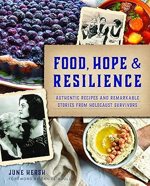 food hope and resilience authentic recipes and remarkable stories from holocaust survivors 1st edition june