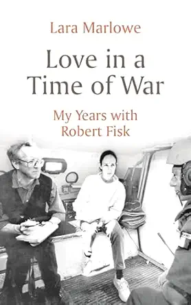love in a time of war my years with robert fisk 1st edition lara marlowe 180110252x, 978-1801102520