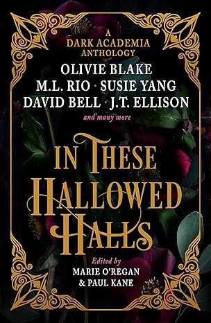 in these hallowed halls a dark academia anthology 1st edition m l rio ,olivie blake ,susie yang ,j t ellison