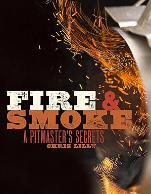 fire and smoke a pitmasters secrets a cookbook 1st edition chris lilly 077043438x, 978-0770434380