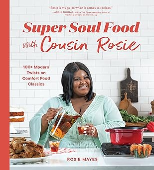 super soul food with cousin rosie 100+ modern twists on comfort food classics 1st edition rosie mayes