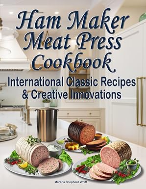 ham maker meat press cookbook international classic recipes and creative innovations 1st edition marsha