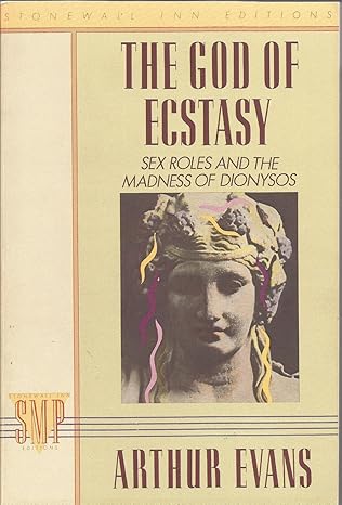 the god of ecstasy sex roles and the madness of dionysus 1st edition arthur evans 031202214x, 978-0312022143