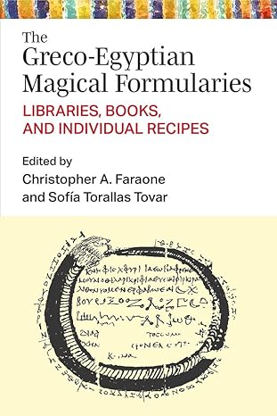 the greco egyptian magical formularies libraries books and individual recipes 1st edition christopher faraone