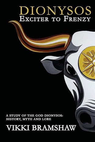 dionysos exciter to frenzy a study of the god dionysos history myth and lore 1st edition vikki bramshaw