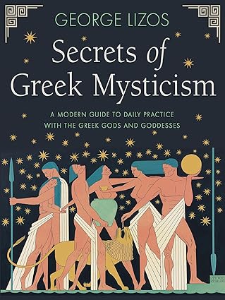 secrets of greek mysticism a modern guide to daily practice with the greek gods and goddesses 1st edition