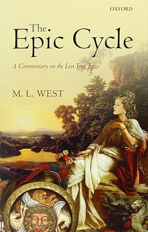 the epic cycle a commentary on the lost troy epics 1st edition m l west 0199662258, 978-0199662258