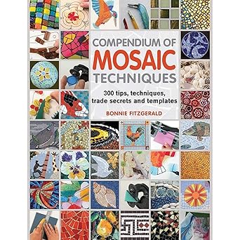 compendium of mosaic techniques over 300 tips techniques and trade secrets by bonnie fitzgerald 1st edition