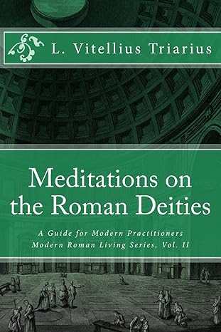 meditations on the roman deities a guide for modern practitioners 1st edition l vitellius triarius