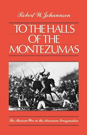to the halls of the montezumas the mexican war in the american imagination 1st edition robert w johannsen