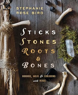 sticks stones roots and bones hoodoo mojo and conjuring with herbs 1st edition stephanie rose bird