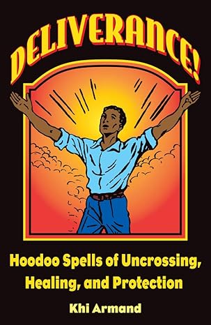 deliverance hoodoo spells of uncrossing healing and protection 1st edition khi armand ,catherine yronwode