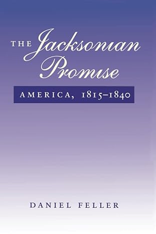 the jacksonian promise america 1815 to 1840 1st edition daniel feller 0801851688, 978-0801851681