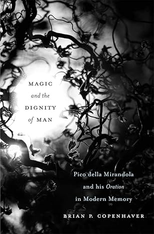 magic and the dignity of man pico della mirandola and his oration in modern memory 1st edition brian p