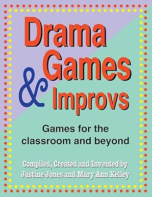 drama games and improvs games for the classroom and beyond 1st edition justine jones ,mary ann kelley