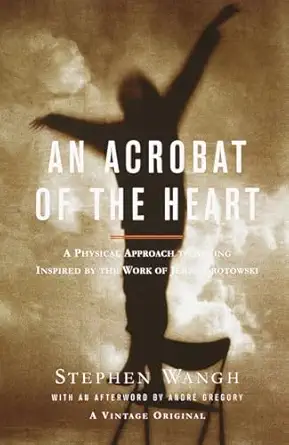 an acrobat of the heart a physical approach to acting inspired by the work of jerzy grotowski 1st edition
