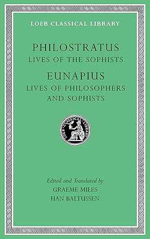 lives of the sophists lives of philosophers and sophists 1st edition philostratus ,eunapius ,graeme miles