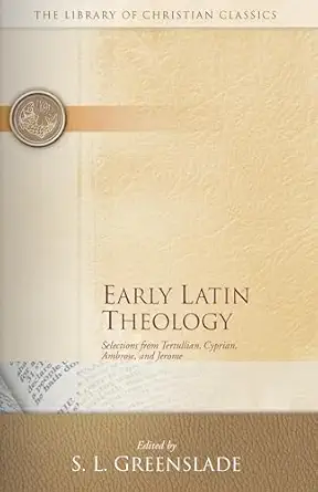 early latin theology selections from tertullian cyprian ambrose and jerome 1st edition s l greenslade