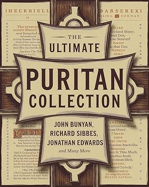 the ultimate puritan collection including the excellency of christ the bruised reed the method of grace the