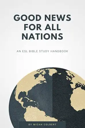 good news for all nations an esl bible study handbook 1st edition micah r colbert ,andrew kilcup 1980991634,