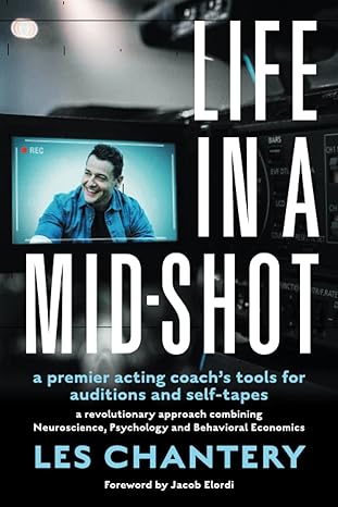 life in a mid shot a premier acting coachs tools for auditions and self tapes 1st edition les chantery
