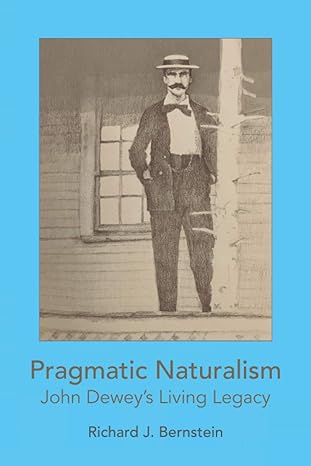 pragmatic naturalism john deweys living legacy 1st edition richard j bernstein 0578730472, 978-0578730479