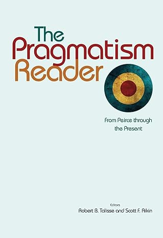 the pragmatism reader from peirce through the present 1st edition robert b talisse ,scott f aikin 0691137064,