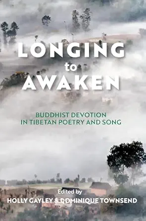 longing to awaken buddhist devotion in tibetan poetry and song 1st edition holly gayley ,dominique townsend