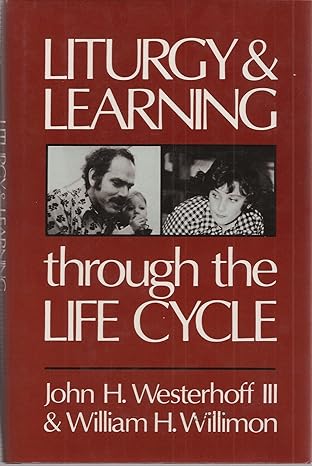 liturgy and learning through the life cycle 1st edition john h westerhoff 0816404712, 978-0816404711