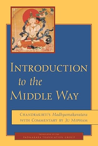 introduction to the middle way chandrakirtis madhyamakavatara with commentary by ju mipham 1st edition
