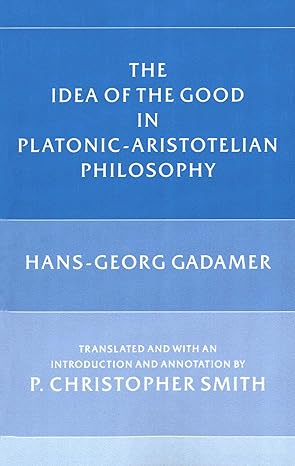 the idea of the good in platonic aristotelian philosophy 1st edition hans georg gadamer ,p christopher smith