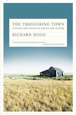 the triggering town lectures and essays on poetry and writing 1st edition richard hugo 039333872x,