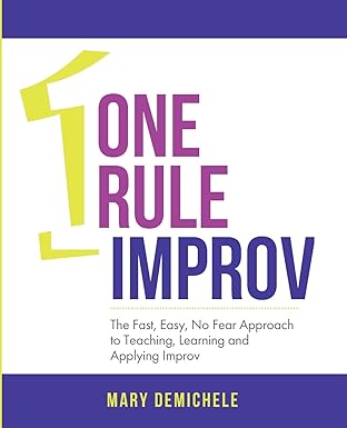 one rule improv the fast easy no fear approach to teaching learning and applying improv 1st edition mary