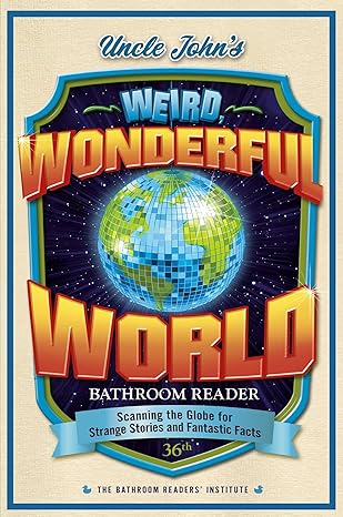 uncle johns weird wonderful world bathroom reader scanning the globe for strange stories and fantastic facts