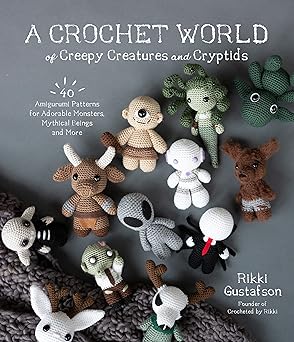 a crochet world of creepy creatures and cryptids 40 amigurumi patterns for adorable monsters mythical beings