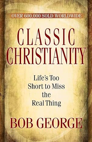 classic christianity lifes too short to miss the real thing 1st edition bob george ,bob hawkins 0736926739,