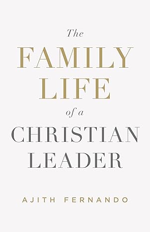 the family life of a christian leader 1st edition ajith fernando 1433552906, 978-1433552908
