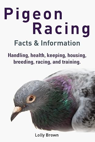 pigeon racing handling health keeping housing breeding racing and training facts and information 1st edition