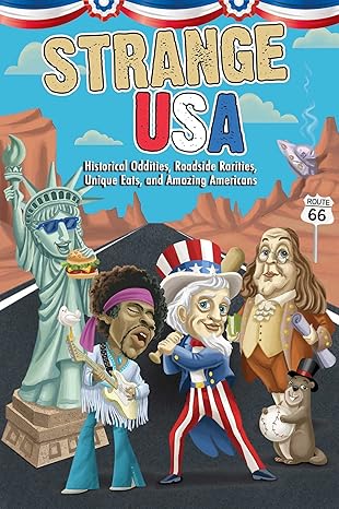 strange usa historical oddities roadside rarities unique eats and amazing americans 1st edition editors of