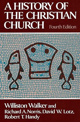 a history of the christian church 1st edition williston walker ,richard a norris ,david w lotz ,robert t