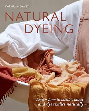 natural dyeing osi learn how to create color and dye textiles naturally 1st edition kathyn davey 1784884944,