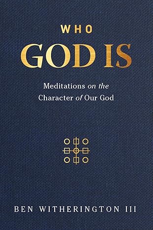 who god is meditations on the character of our god 1st edition ben witherington 1683593642, 978-1683593645