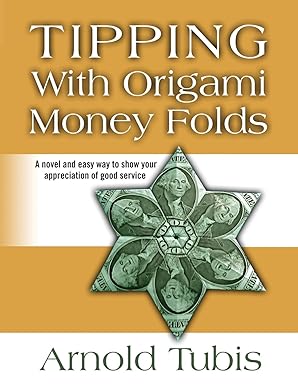 tipping with origami money folds a novel and easy way to show your appreciation of good service 1st edition